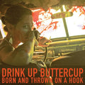 Drink Up Buttercup- Born and Thrown On A Hook ( Vinyl )