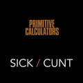 Primitive Calculators- Sick/Cunt ( Vinyl )