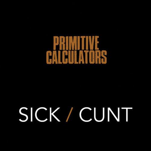 Primitive Calculators- Sick/Cunt ( Vinyl )