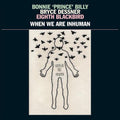 Bonnie Prince Billy- When We Are Inhuman ( Vinyl )