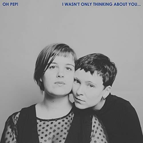 Oh Pep!- I Wasn't Only Thinking About You... [LP] ( Vinyl )