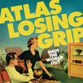 Atlas Losing Grip- Shut The World Out ( Vinyl )