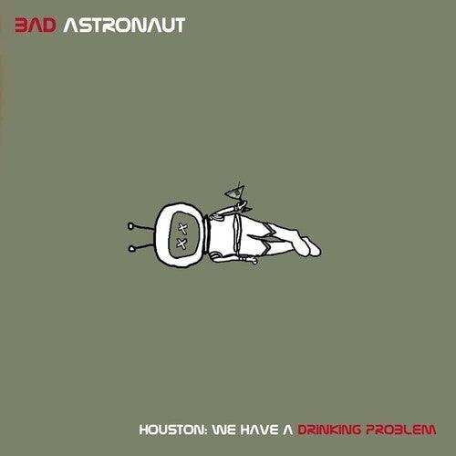 Bad Astronaut- Houston: We Have A Drinking Problem ( Vinyl )