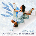 Suz Slezak- Our Wings May Be Featherless ( Vinyl )