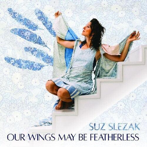 Suz Slezak- Our Wings May Be Featherless ( Vinyl )