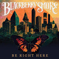 Blackberry Smoke- Be Right Here ( Vinyl )