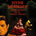 Divine Horsemen- Bitter End Of A Sweet Night ( Vinyl )