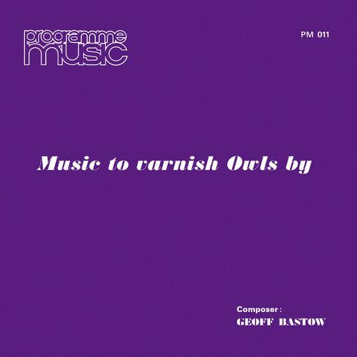 Geoff Bastow- Music To Varnish Owls By ( Vinyl )