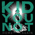 Kid You Not- Home Again ( Vinyl )